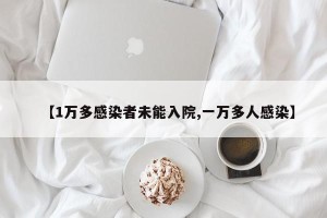 【1万多感染者未能入院,一万多人感染】