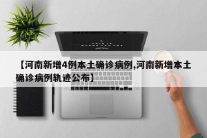 【河南新增4例本土确诊病例,河南新增本土确诊病例轨迹公布】