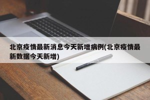 北京疫情最新消息今天新增病例(北京疫情最新数据今天新增)