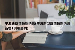 宁波新疫情最新消息(宁波新型疫情最新消息新增1例哪里的)