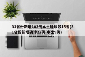 31省份新增102例本土确诊涉15省(31省份新增确诊22例 本土9例)