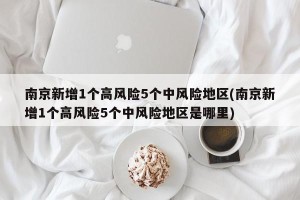 南京新增1个高风险5个中风险地区(南京新增1个高风险5个中风险地区是哪里)