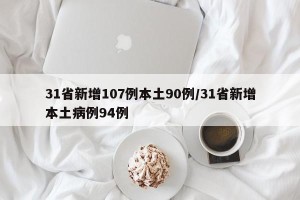 31省新增107例本土90例/31省新增本土病例94例