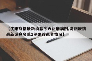 【沈阳疫情最新消息今天新增病例,沈阳疫情最新消息名单1例确诊患者情况】