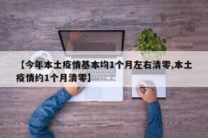【今年本土疫情基本均1个月左右清零,本土疫情约1个月清零】