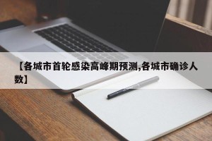 【各城市首轮感染高峰期预测,各城市确诊人数】