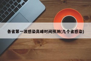 各省第一波感染高峰时间预测(几个省感染)