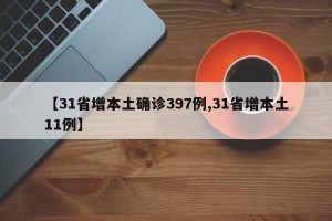 【31省增本土确诊397例,31省增本土11例】