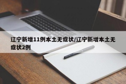 辽宁新增11例本土无症状/辽宁新增本土无症状2例