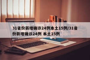 31省份新增确诊24例本土15例/31省份新增确诊24例 本土15例