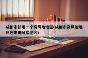 成都市新增一个高风险地区(成都市高风险地区还是低风险地区)