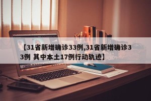 【31省新增确诊33例,31省新增确诊33例 其中本土17例行动轨迹】