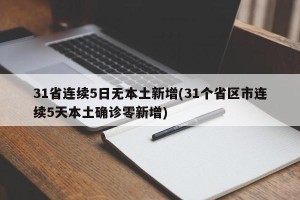 31省连续5日无本土新增(31个省区市连续5天本土确诊零新增)