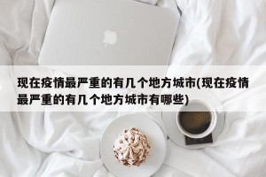 现在疫情最严重的有几个地方城市(现在疫情最严重的有几个地方城市有哪些)