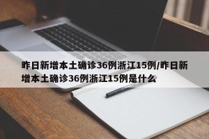 昨日新增本土确诊36例浙江15例/昨日新增本土确诊36例浙江15例是什么