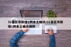 31省区市新增1例本土确诊/31省区市新增1例本土确诊病例