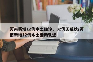 河南新增12例本土确诊、32例无症状/河南新增12例本土活动轨迹