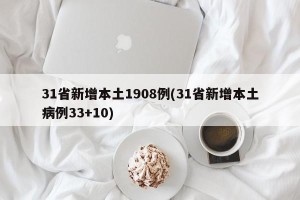 31省新增本土1908例(31省新增本土病例33+10)