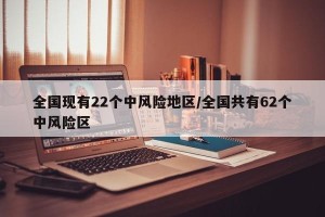 全国现有22个中风险地区/全国共有62个中风险区
