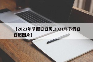 【2021年节假日日历,2021年节假日日历图片】