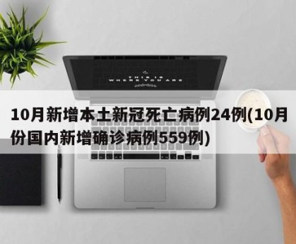 10月新增本土新冠死亡病例24例(10月份国内新增确诊病例559例)