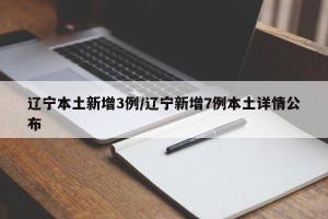 辽宁本土新增3例/辽宁新增7例本土详情公布