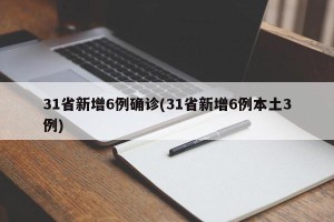 31省新增6例确诊(31省新增6例本土3例)