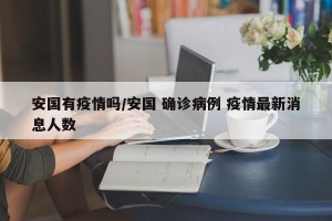 安国有疫情吗/安国 确诊病例 疫情最新消息人数