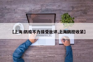 【上海:防疫不力接受批评,上海防控收紧】