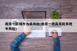 南京一区域升为高风险(南京一地高风险多地中风险)
