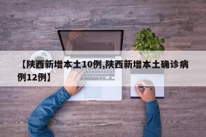 【陕西新增本土10例,陕西新增本土确诊病例12例】