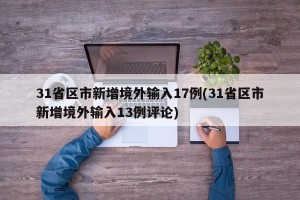 31省区市新增境外输入17例(31省区市新增境外输入13例评论)
