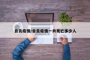 自贡疫情/自贡疫情一共死亡多少人