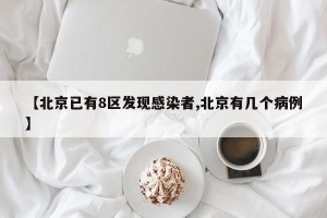 【北京已有8区发现感染者,北京有几个病例】