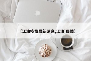 【江油疫情最新消息,江油 疫情】