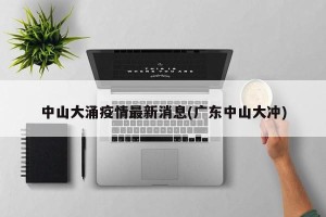 中山大涌疫情最新消息(广东中山大冲)