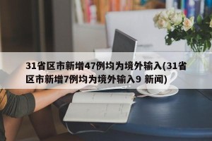 31省区市新增47例均为境外输入(31省区市新增7例均为境外输入9 新闻)
