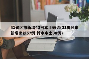 31省区市新增43例本土确诊(31省区市新增确诊57例 其中本土38例)
