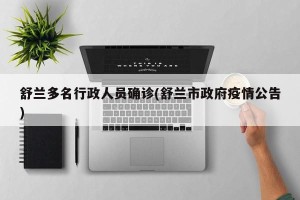 舒兰多名行政人员确诊(舒兰市政府疫情公告)