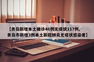 【青岛新增本土确诊46例无症状117例,青岛市新增3例本土新冠肺炎无症状感染者】