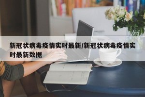 新冠状病毒疫情实时最新/新冠状病毒疫情实时最新数据