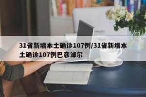 31省新增本土确诊107例/31省新增本土确诊107例巴彦淖尔