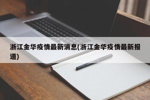 浙江金华疫情最新消息(浙江金华疫情最新报道)