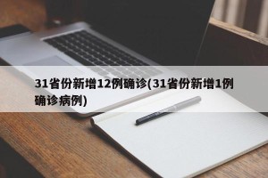 31省份新增12例确诊(31省份新增1例确诊病例)