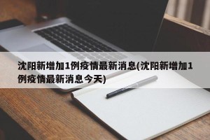 沈阳新增加1例疫情最新消息(沈阳新增加1例疫情最新消息今天)