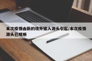 本次疫情由新的境外输入源头引起/本次疫情源头已明晰