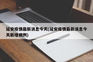延安疫情最新消息今天(延安疫情最新消息今天新增病例)