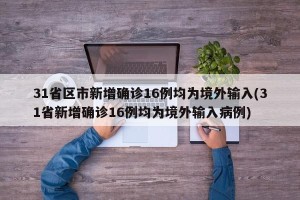 31省区市新增确诊16例均为境外输入(31省新增确诊16例均为境外输入病例)
