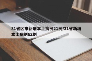 31省区市新增本土病例21例/31省新增本土病例62例
