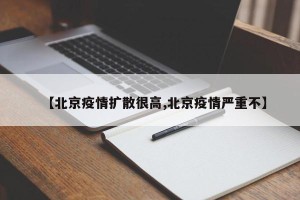 【北京疫情扩散很高,北京疫情严重不】
